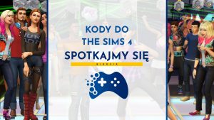 Kody do The Sims 4 Spotkajmy si臋