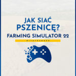 Jak siać pszenice w Farming Simulator 22?