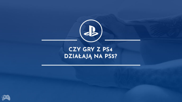 czy gry z PS4 dzia艂aj膮 na PS5