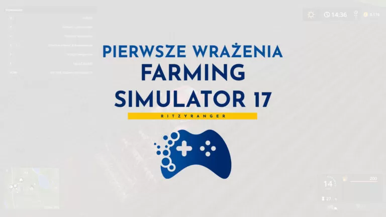 Pierwsze wrażenia - Farming Simulator 17