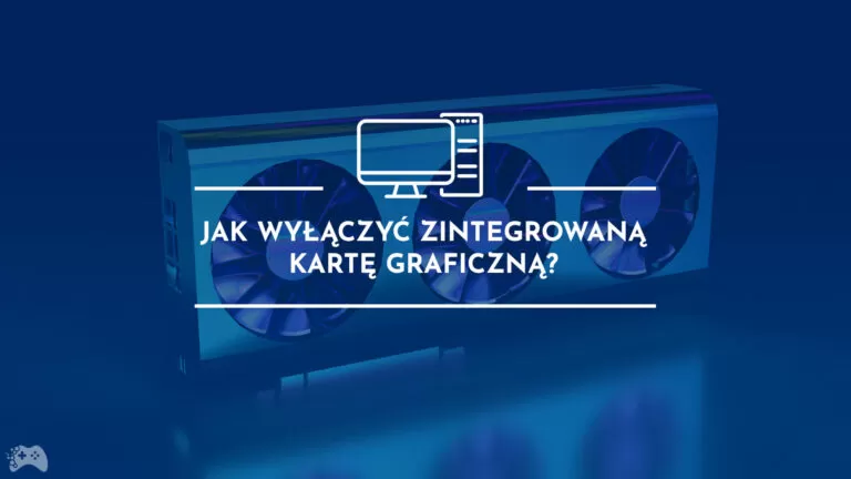 jak wyłączyć zintegrowaną kartę graficzną