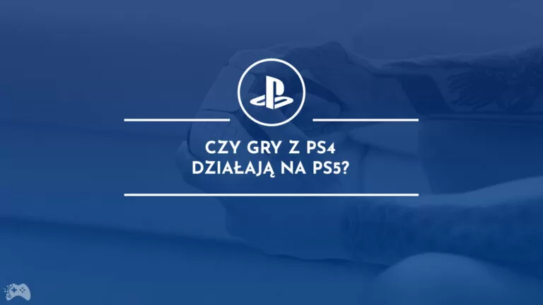 czy gry z PS4 działają na PS5