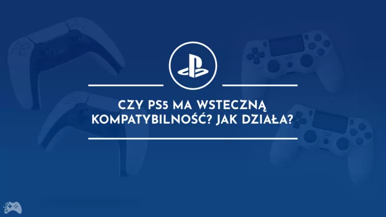 Czy PS5 ma wsteczną kompatybilność Jak działa